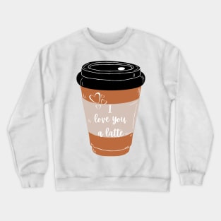 I Love You A Latte Pun Crewneck Sweatshirt